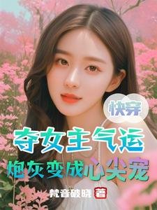 快穿：奪女主氣運炮灰變成心尖寵